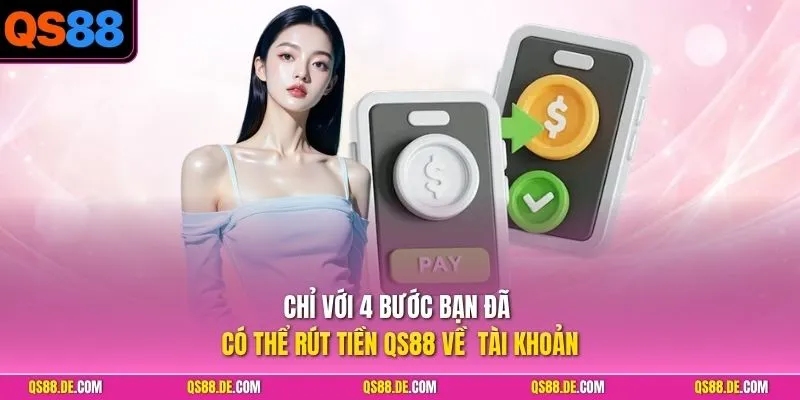 Chỉ với 4 bước bạn đã có thể rút tiền QS88 về  tài khoản